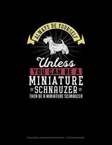 Always Be Yourself Unless You Can Be A Miniature Schnauzer Then Be A Miniature Schnauzer
