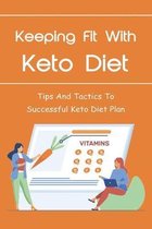 Keeping Fit With Keto Diet: Tips And Tactics To Successful Keto Diet Plan