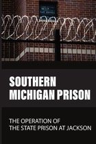 Southern Michigan Prison: The Operation Of The State Prison At Jackson