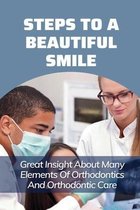 Steps To A Beautiful Smile: Great Insight About Many Elements Of Orthodontics And Orthodontic Care