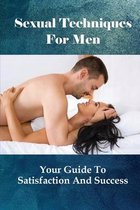 Sexual Techniques For Men: Your Guide To Satisfaction And Success