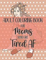 Adult Coloring Book for Moms Who Are Tired AF
