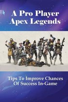 A Pro Player Apex Legends: Tips To Improve Chances Of Success In-Game