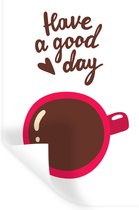 Muurstickers - Sticker Folie - Illustratie met een kop koffie en de quote "Have a good day" - 80x120 cm - Plakfolie - Muurstickers Kinderkamer - Zelfklevend Behang - Zelfklevend behangpapier - Stickerfolie
