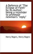 A Defence of The Eclipse of Faith by Its Author; Being a Rejoinder to Professor Newman's Reply