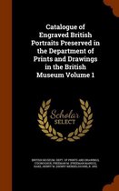 Catalogue of Engraved British Portraits Preserved in the Department of Prints and Drawings in the British Museum Volume 1