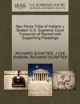 Nez Perce Tribe of Indians V. Seaton U.S. Supreme Court Transcript of Record with Supporting Pleadings