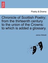 Chronicle of Scottish Poetry; From the Thirteenth Century to the Union of the Crowns