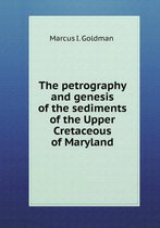 The petrography and genesis of the sediments of the Upper Cretaceous of Maryland