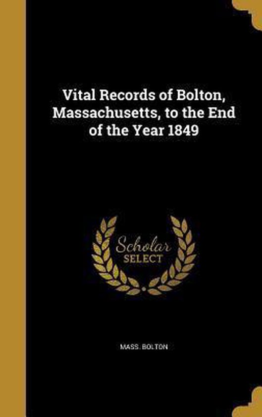 Vital Records Of Bolton Massachusetts To The End Of The Year 1849