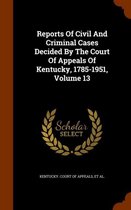 Reports of Civil and Criminal Cases Decided by the Court of Appeals of Kentucky, 1785-1951, Volume 13