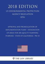 Approval and Promulgation of Implementation Plans - Designation of Areas for Air Quality Planning Purposes - State of California - Pm-10 (Us Environmental Protection Agency Regulation) (Epa) 