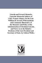 Lincoln and Seward. Remarks Upon the Memorial Address of Chas. Francis Adams, on the Late William H. Seward, with Incidents and Comments Illustrative of the Measures and Policy of