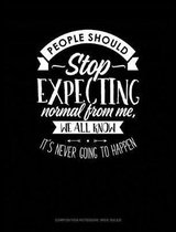People Should Stop Expecting Normal from Me, We All Know Its Never Going to Happen
