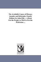 The Avoidable Causes of Disease, insanity and Deformity. Fourth Edition. by John Ellis ... A Book For the People As Well As For the Profession ...