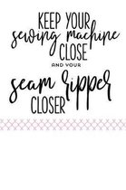 Keep Your Sewing Machine Close and Your Seam Ripper Closer