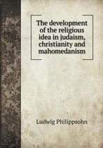 The development of the religious idea in judaism, christianity and mahomedanism