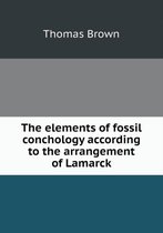 The elements of fossil conchology according to the arrangement of Lamarck