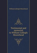 Testimonial and memorial to William Gallogly Moorehead