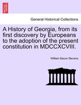 A History of Georgia, from its first discovery by Europeans to the adoption of the present constitution in MDCCXCVIII.
