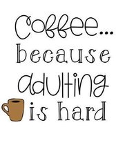 Coffee Because Adulting Is Hard
