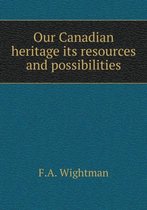 Our Canadian heritage its resources and possibilities