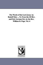 The Words of the Lord Jesus. by Rudolf Stier ... Tr. From the 2D Rev. and Enl. German Ed., by the Rev. William B. Pope. Vol. 4