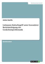 Luhmanns Kulturbegriff unter besonderer Berücksichtigung der Gedächtnisproblematik