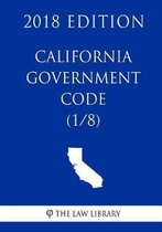 California Government Code (1/8) (2018 Edition)