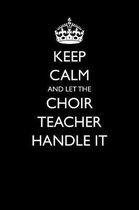 Keep Calm and Let the Choir Teacher Handle It