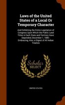 Laws of the United States of a Local or Temporary Character: And Exhibiting the Entire Legislation of Congress Upon Which the Public Land Titles in Each State and Territory Have Depended, Dec