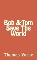 Bob and Tom Save the World