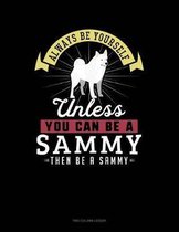 Always Be Yourself Unless You Can Be a Sammy Then Be a Sammy