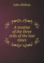 A treatise of the three evils of the last times