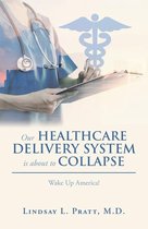 Our Healthcare Delivery System Is About to Collapse