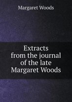 Extracts from the journal of the late Margaret Woods