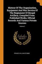 History of the Organization, Equipment and War Service of the Reginment of Bengal Artillery, Compiled from Published Works, Official Records and Various Private Sources; Volume 2