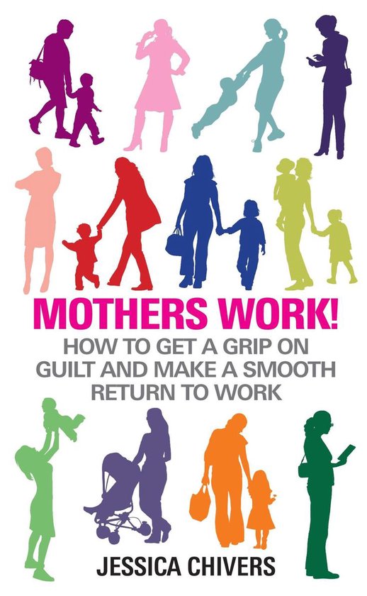 Mothers Work!: How to Get a Grip on Guilt and Make a Smooth  ... - cover