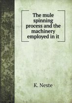 The Mule Spinning Process and the Machinery Employed in It