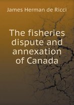 The fisheries dispute and annexation of Canada