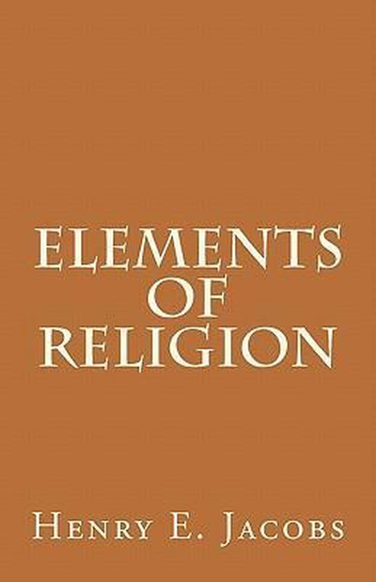 Elements of Religion 9781463667801 Henry Eyster Jacobs Boeken