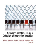 Missionary Anecdotes Being a Collection of Interesting Anecdotes