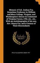 Memoir of Col. Joshua Fry, Sometime Professor in William and Mary College, Virginia, and Washington's Senior in Command of Virginia Forces, 1754, Etc., Etc., with an Autobiography of His Son,