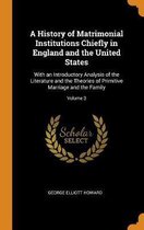 A History of Matrimonial Institutions Chiefly in England and the United States