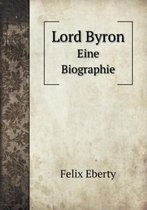 Lord Byron Eine Biographie