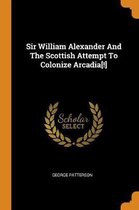 Sir William Alexander and the Scottish Attempt to Colonize Arcadia[!]