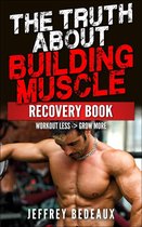 The Truth About Building Muscle: Workout Less and Grow More
