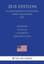 Additions to List of Categorical Non-Waste Fuels (Us Environmental Protection Agency Regulation) (Epa) (2018 Edition)