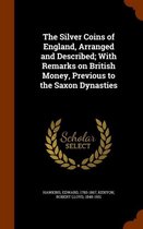 The Silver Coins of England, Arranged and Described; With Remarks on British Money, Previous to the Saxon Dynasties