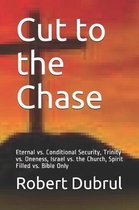 Cut to the Chase: Eternal & Conditional Security, Trinity & Oneness, Israel & the Church, Spirit Filled & Bible Only